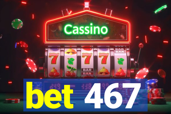 bet 467